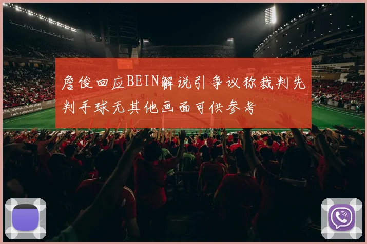 詹俊回应BEIN解说引争议称裁判先判手球无其他画面可供参考